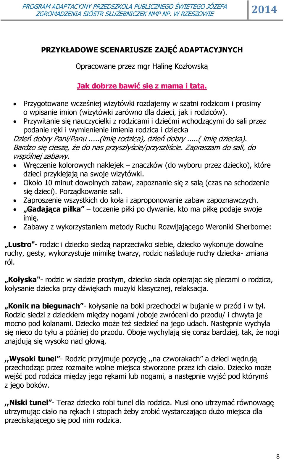 Przywitanie się nauczycielki z rodzicami i dziećmi wchodzącymi do sali przez podanie ręki i wymienienie imienia rodzica i dziecka Dzień dobry Pani/Panu...(imię rodzica), dzień dobry...( imię dziecka).