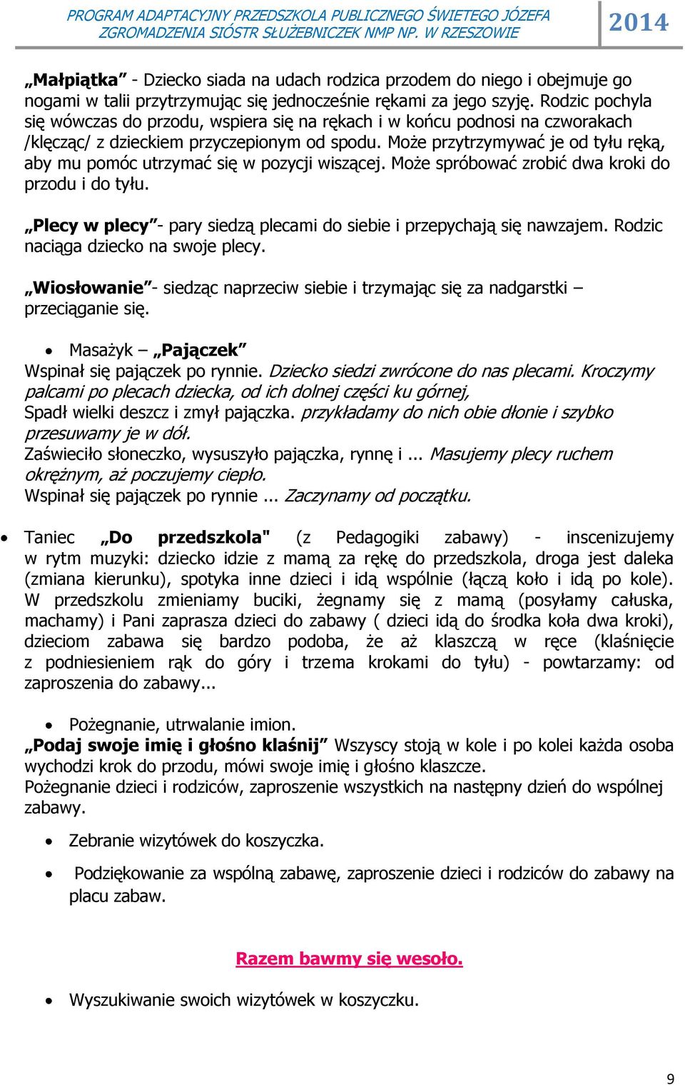 Może przytrzymywać je od tyłu ręką, aby mu pomóc utrzymać się w pozycji wiszącej. Może spróbować zrobić dwa kroki do przodu i do tyłu.