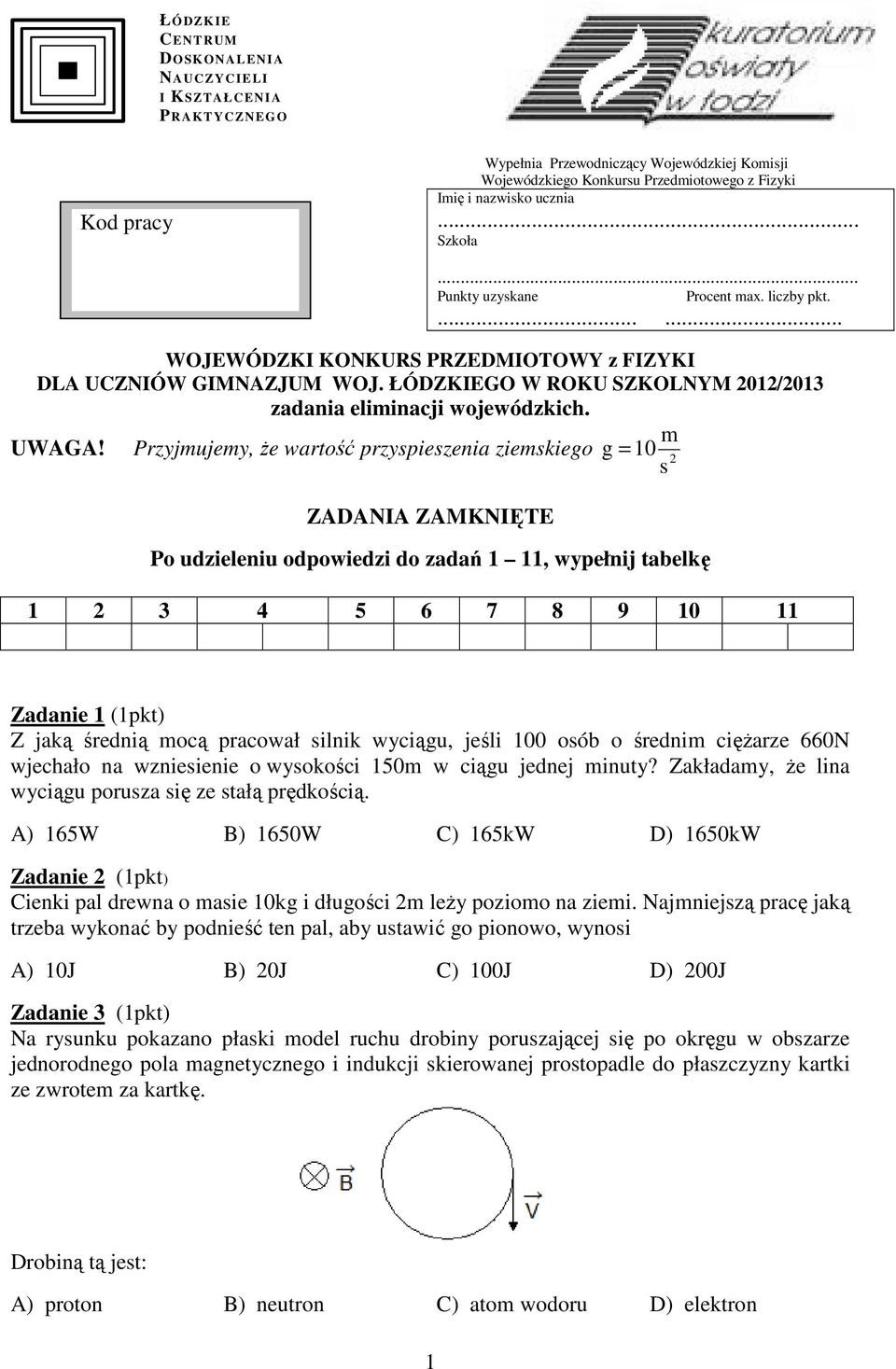 Przyjujey, Ŝe wartość przypiezenia ziekiego g = 10 2 ZADANIA ZAMKNIĘTE Po udzieleniu odpowiedzi do zadań 1 11, wypełnij tabelkę 1 2 3 4 5 6 7 8 9 10 11 Zadanie 1 (1pkt) Z jaką średnią ocą pracował