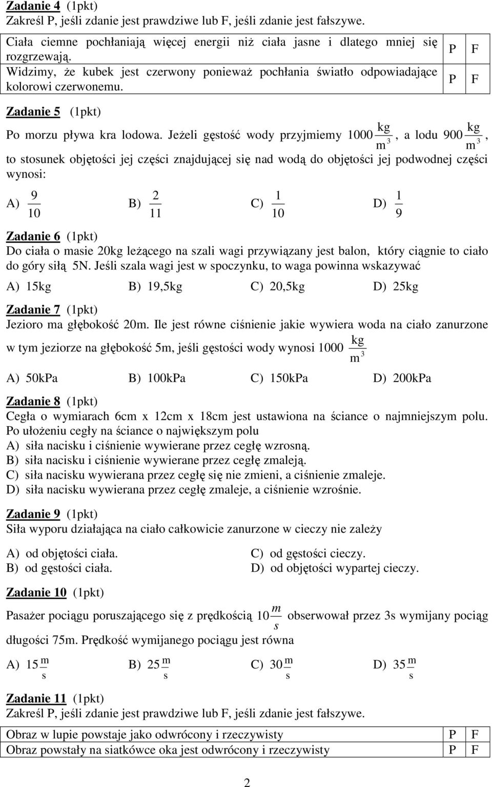 JeŜeli gętość wody przyjiey 1000 3, a lodu 900 3, to tounek objętości jej części znajdującej ię nad wodą do objętości jej podwodnej części wynoi: A) 10 9 B) 11 2 2 C) 10 1 D) 9 1 Zadanie 6 (1pkt) Do