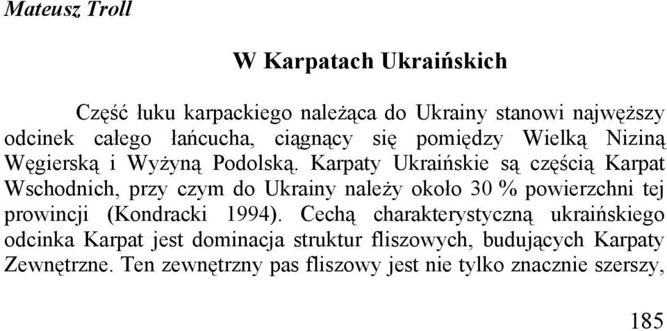 Karpaty Ukraińskie są częścią Karpat Wschodnich, przy czym do Ukrainy należy około 30 % powierzchni tej prowincji (Kondracki