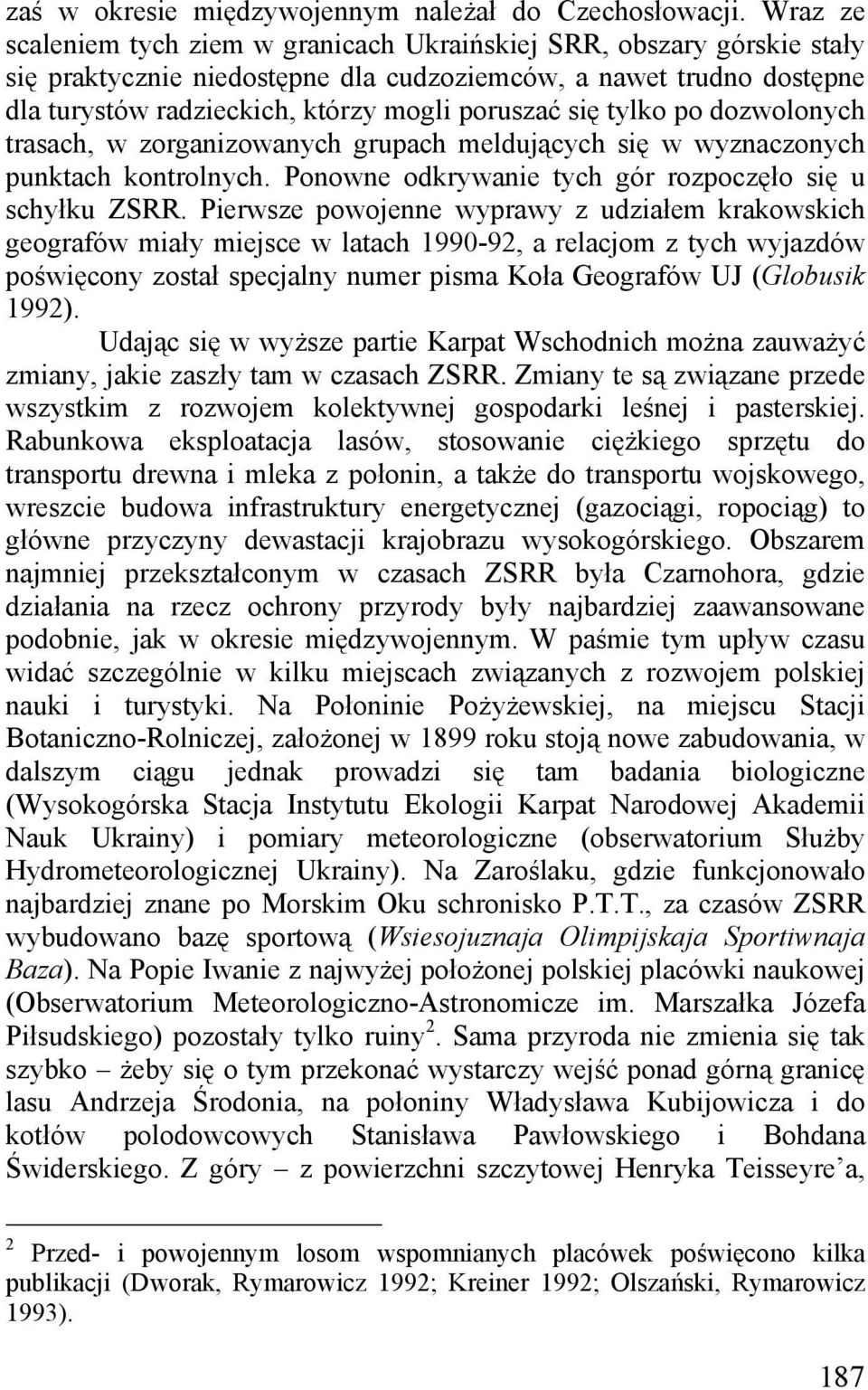 się tylko po dozwolonych trasach, w zorganizowanych grupach meldujących się w wyznaczonych punktach kontrolnych. Ponowne odkrywanie tych gór rozpoczęło się u schyłku ZSRR.