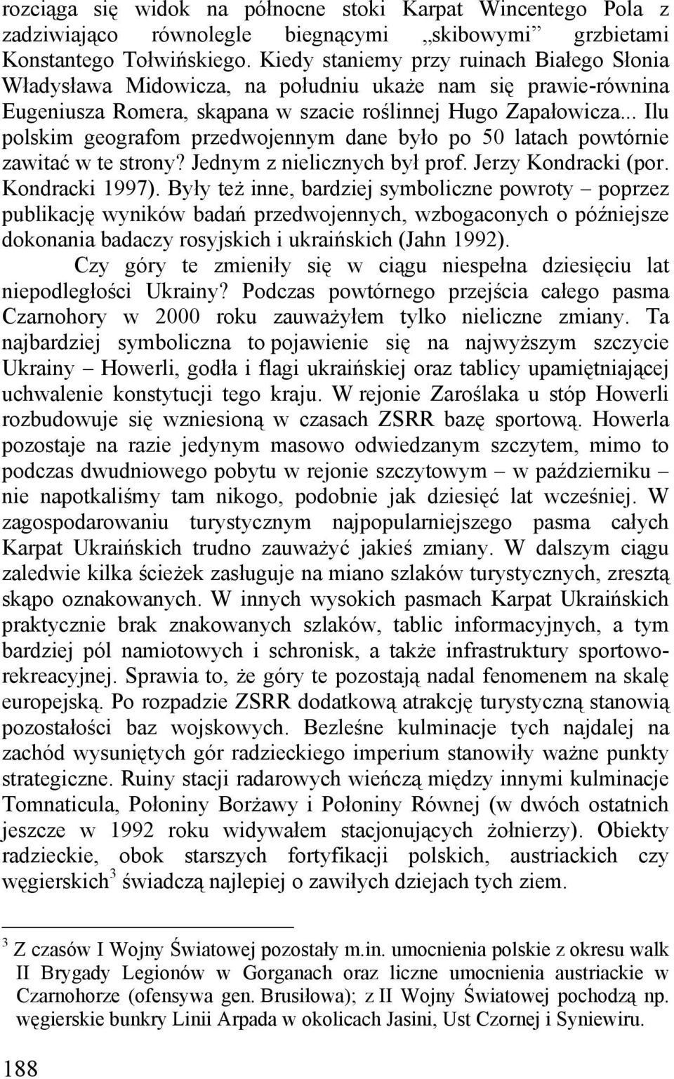 .. Ilu polskim geografom przedwojennym dane było po 50 latach powtórnie zawitać w te strony? Jednym z nielicznych był prof. Jerzy Kondracki (por. Kondracki 1997).