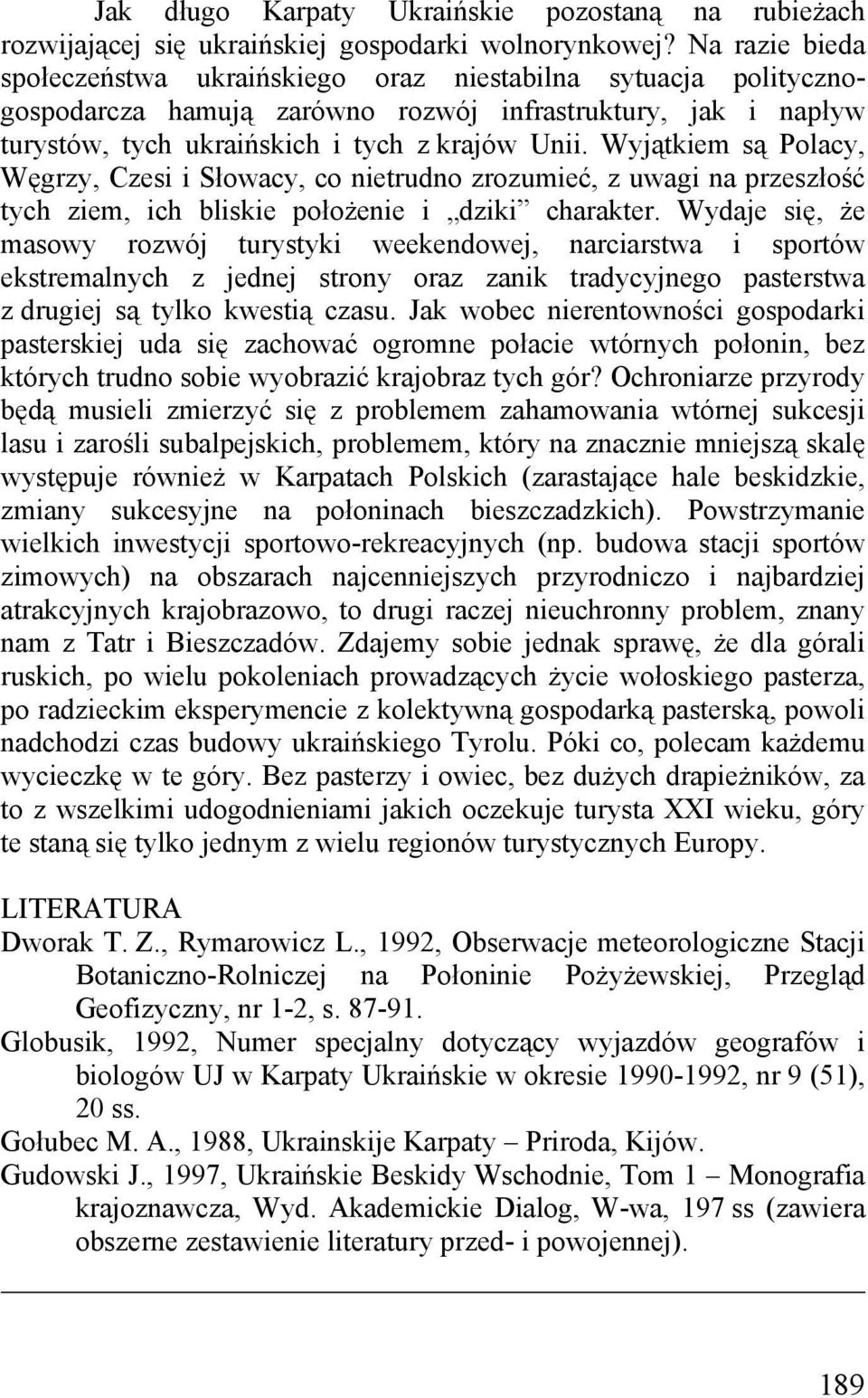 Wyjątkiem są Polacy, Węgrzy, Czesi i Słowacy, co nietrudno zrozumieć, z uwagi na przeszłość tych ziem, ich bliskie położenie i dziki charakter.