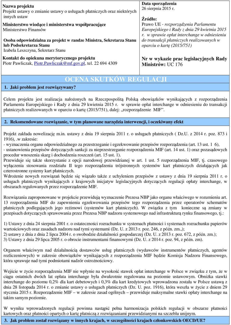 22 694 4309 Data sporządzenia 26 sierpnia 2015 r. Źródło: Prawo UE - rozporządzenia Parlamentu Europejskiego i Rady z dnia 29 kwietnia 2015 r.