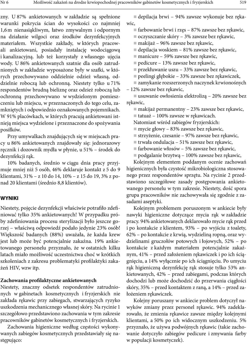 materiałem. Wszystkie zakłady, w których pracowali ankietowani, posiadały instalację wodociągową i kanalizacyjną. lub też korzystały z własnego ujęcia wody.