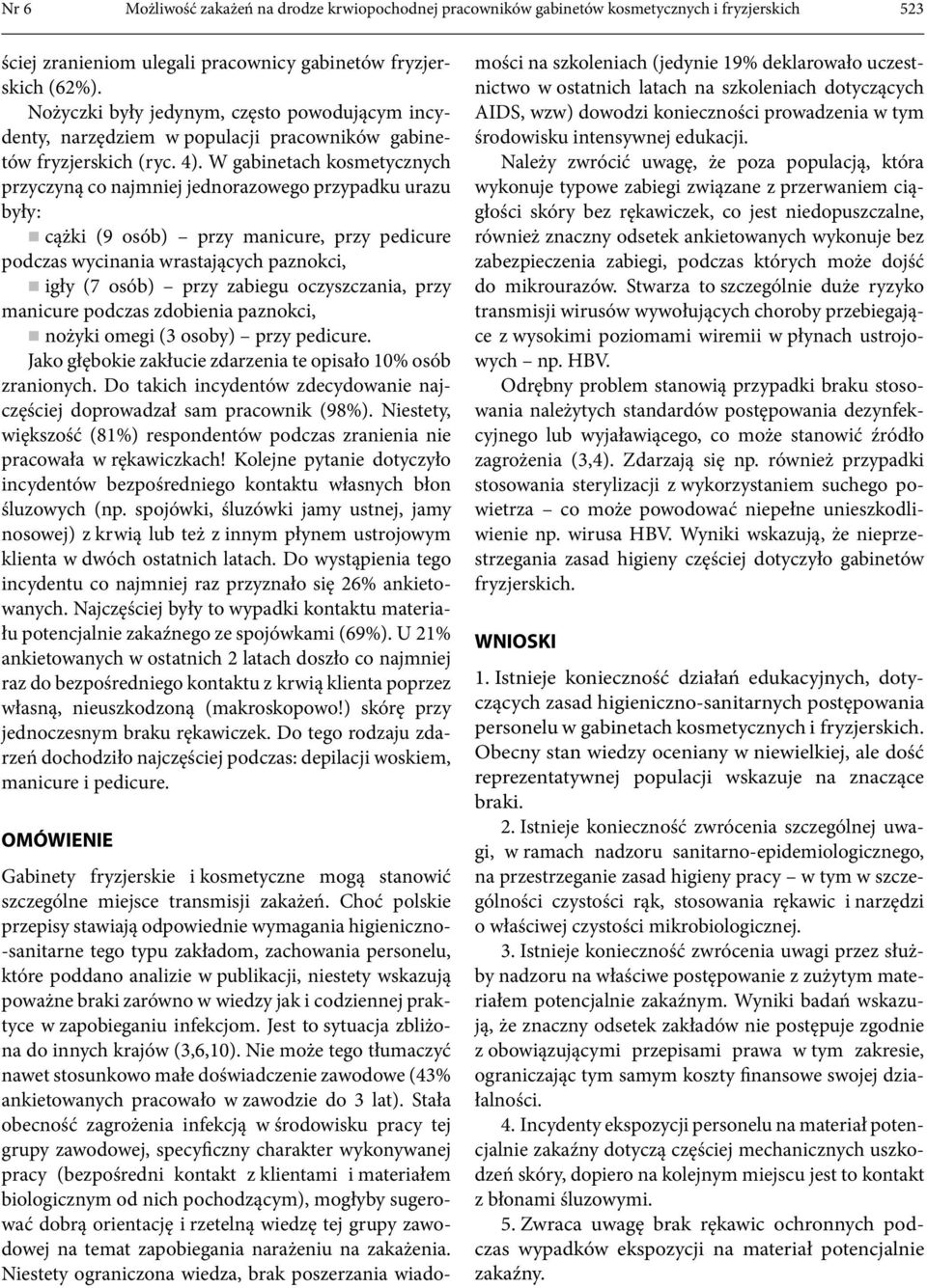 W gabinetach kosmetycznych przyczyną co najmniej jednorazowego przypadku urazu były: cążki (9 osób) przy manicure, przy pedicure podczas wycinania wrastających paznokci, igły (7 osób) przy zabiegu