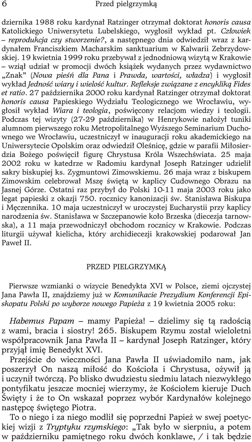 19 kwietnia 1999 roku przebywał z jednodniową wizytą w Krakowie wziął udział w promocji dwóch książek wydanych przez wydawnictwo Znak (Nowa pieśń dla Pana i Prawda, wartości, władza) i wygłosił