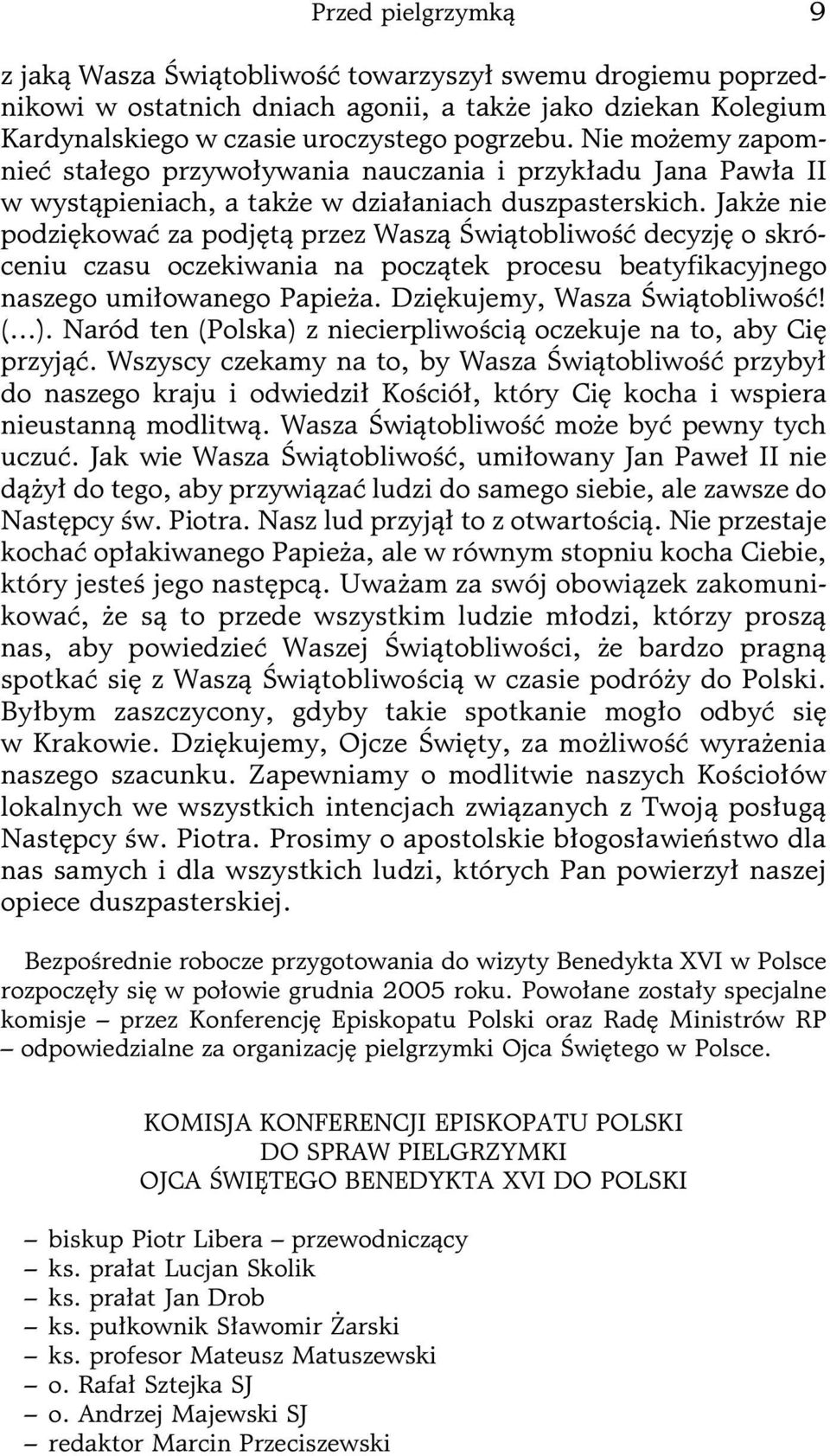 Jakże nie podziękować za podjętą przez Waszą Świątobliwość decyzję o skróceniu czasu oczekiwania na początek procesu beatyfikacyjnego naszego umiłowanego Papieża. Dziękujemy, Wasza Świątobliwość! (...).