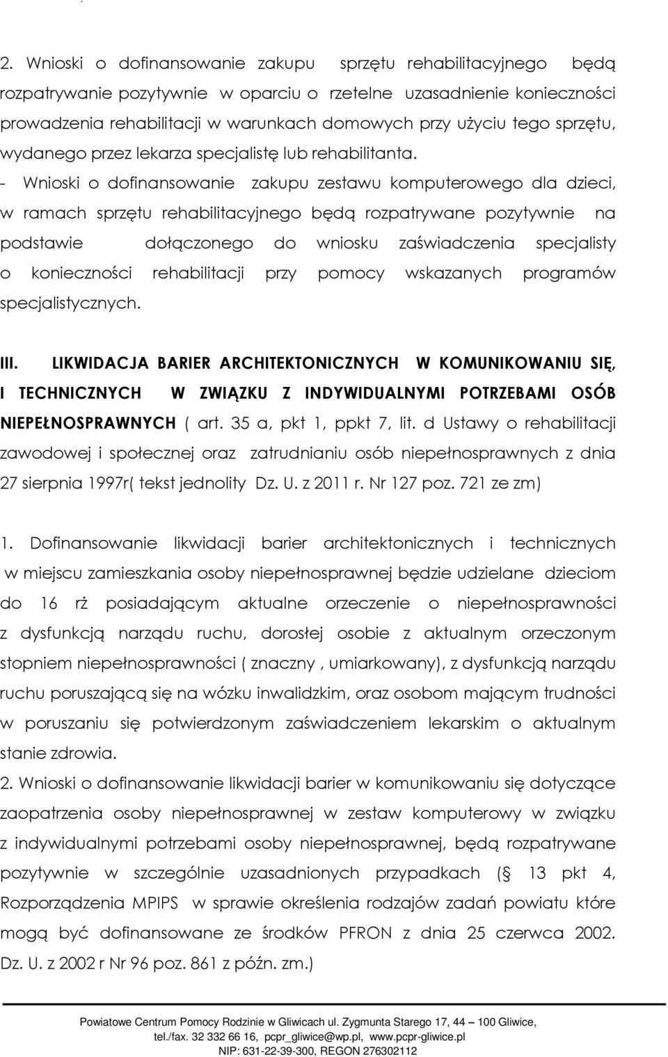 - Wnioski o dofinansowanie zakupu zestawu komputerowego dla dzieci, w ramach sprzętu rehabilitacyjnego będą rozpatrywane pozytywnie na podstawie dołączonego do wniosku zaświadczenia specjalisty o