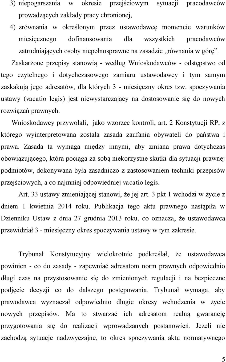 Zaskarżone przepisy stanowią - według Wnioskodawców - odstępstwo od tego czytelnego i dotychczasowego zamiaru ustawodawcy i tym samym zaskakują jego adresatów, dla których 3 - miesięczny okres tzw.