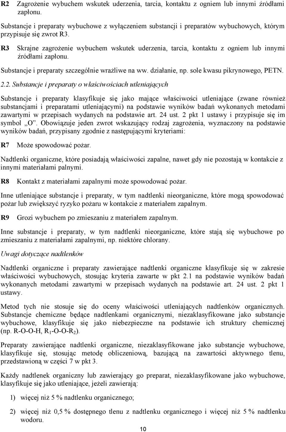 R3 Skrajne zagrożenie wybuchem wskutek uderzenia, tarcia, kontaktu z ogniem lub innymi źródłami zapłonu. Substancje i preparaty szczególnie wrażliwe na ww. działanie, np. sole kwasu pikrynowego, PETN.