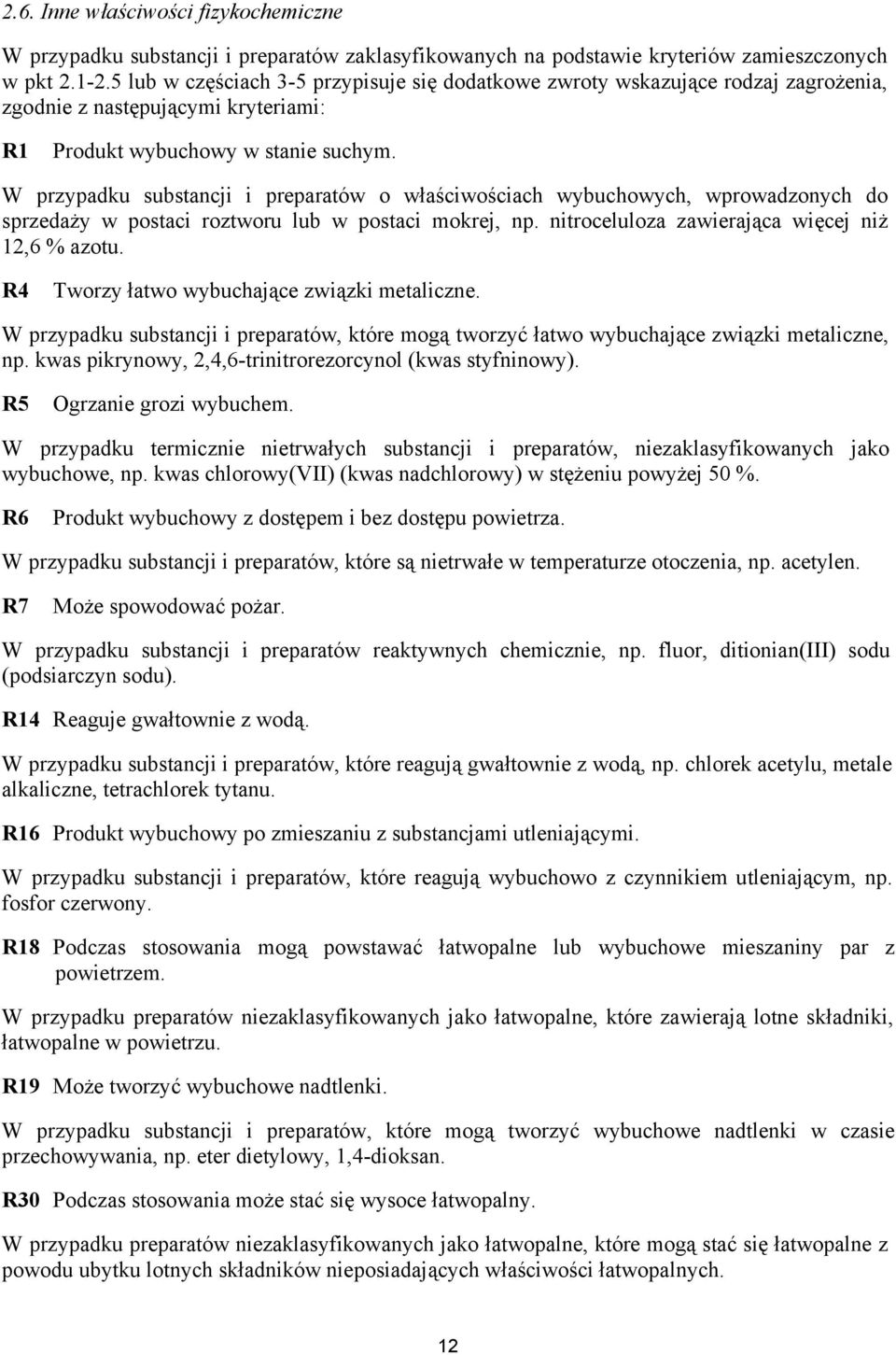 W przypadku substancji i preparatów o właściwościach wybuchowych, wprowadzonych do sprzedaży w postaci roztworu lub w postaci mokrej, np. nitroceluloza zawierająca więcej niż 12,6 % azotu.