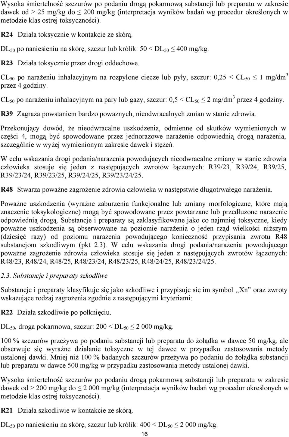 CL 50 po narażeniu inhalacyjnym na rozpylone ciecze lub pyły, szczur: 0,25 < CL 50 1 mg/dm 3 przez 4 godziny.