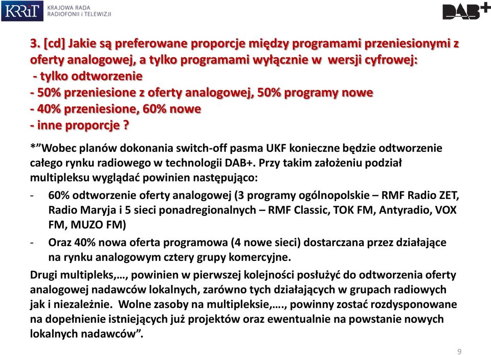 Przy takim założeniu podział multipleksu wyglądać powinien następująco: - 60% odtworzenie oferty analogowej (3 programy ogólnopolskie RMF Radio ZET, Radio Maryja i 5 sieci ponadregionalnych RMF