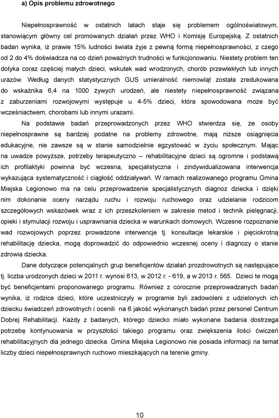 Niestety problem ten dotyka coraz częściej małych dzieci, wskutek wad wrodzonych, chorób przewlekłych lub innych urazów.