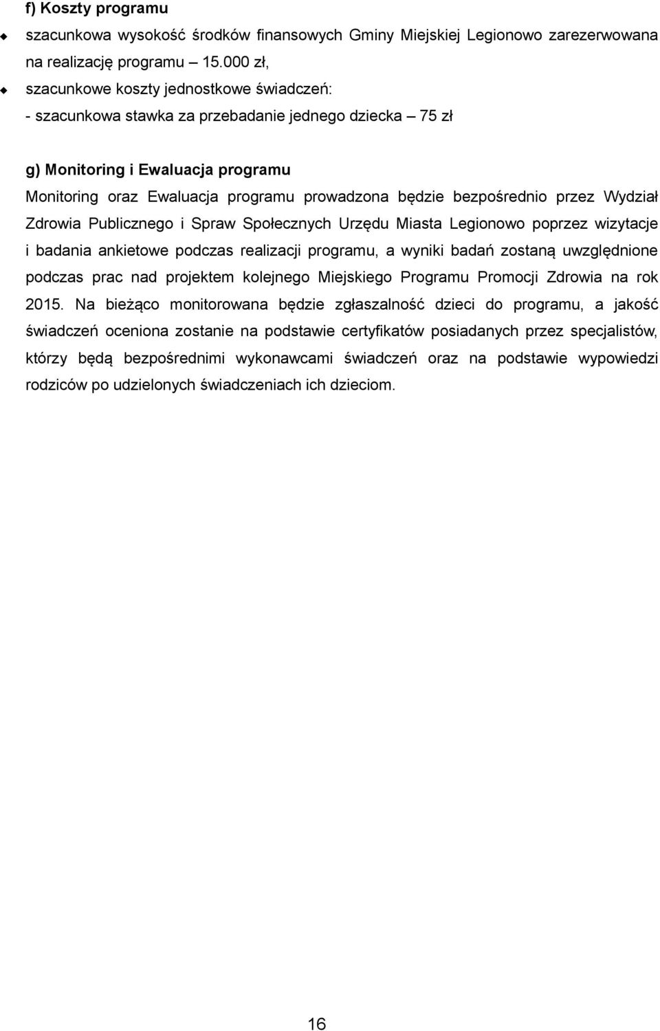 bezpośrednio przez Wydział Zdrowia Publicznego i Spraw Społecznych Urzędu Miasta Legionowo poprzez wizytacje i badania ankietowe podczas realizacji programu, a wyniki badań zostaną uwzględnione