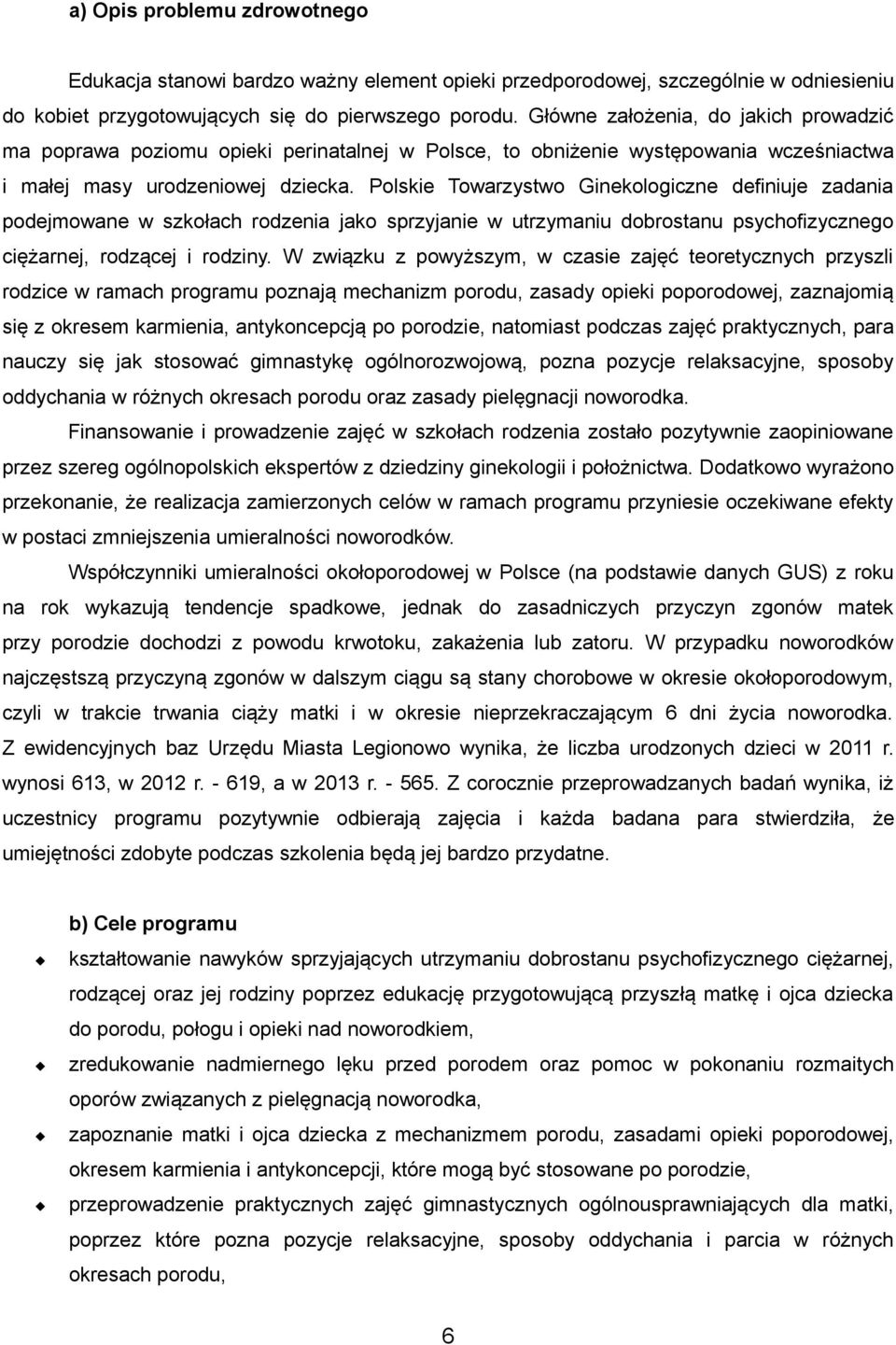 Polskie Towarzystwo Ginekologiczne definiuje zadania podejmowane w szkołach rodzenia jako sprzyjanie w utrzymaniu dobrostanu psychofizycznego ciężarnej, rodzącej i rodziny.