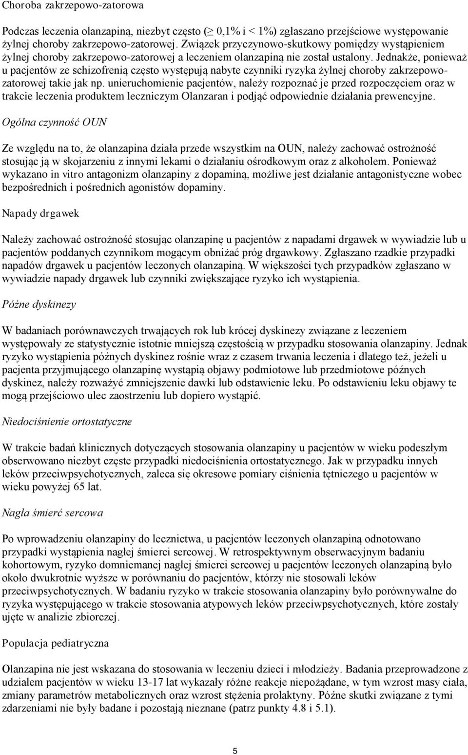 Jednakże, ponieważ u pacjentów ze schizofrenią często występują nabyte czynniki ryzyka żylnej choroby zakrzepowozatorowej takie jak np.
