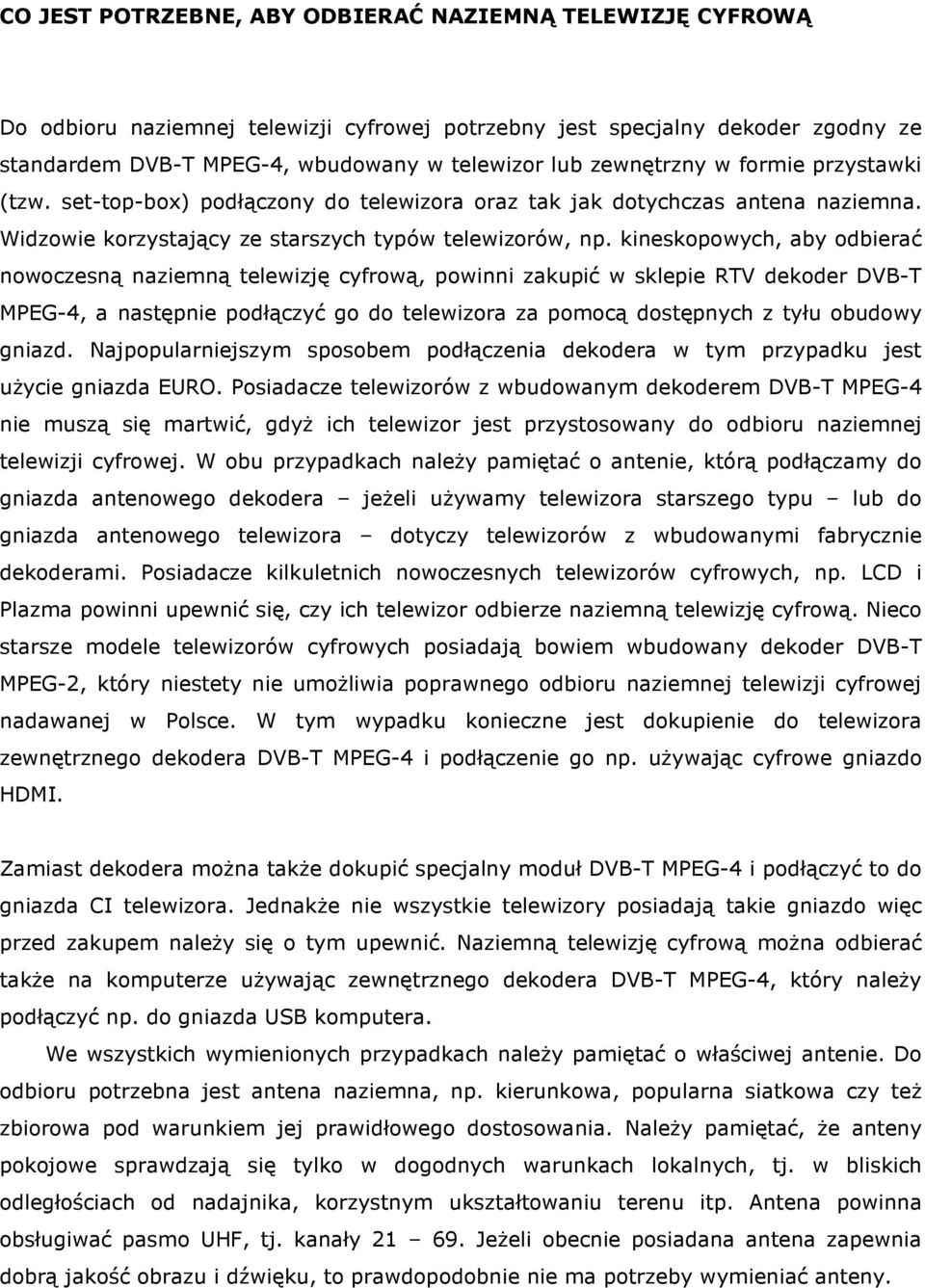 kineskopowych, aby odbierać nowoczesną naziemną telewizję cyfrową, powinni zakupić w sklepie RTV dekoder DVB-T MPEG-4, a następnie podłączyć go do telewizora za pomocą dostępnych z tyłu obudowy