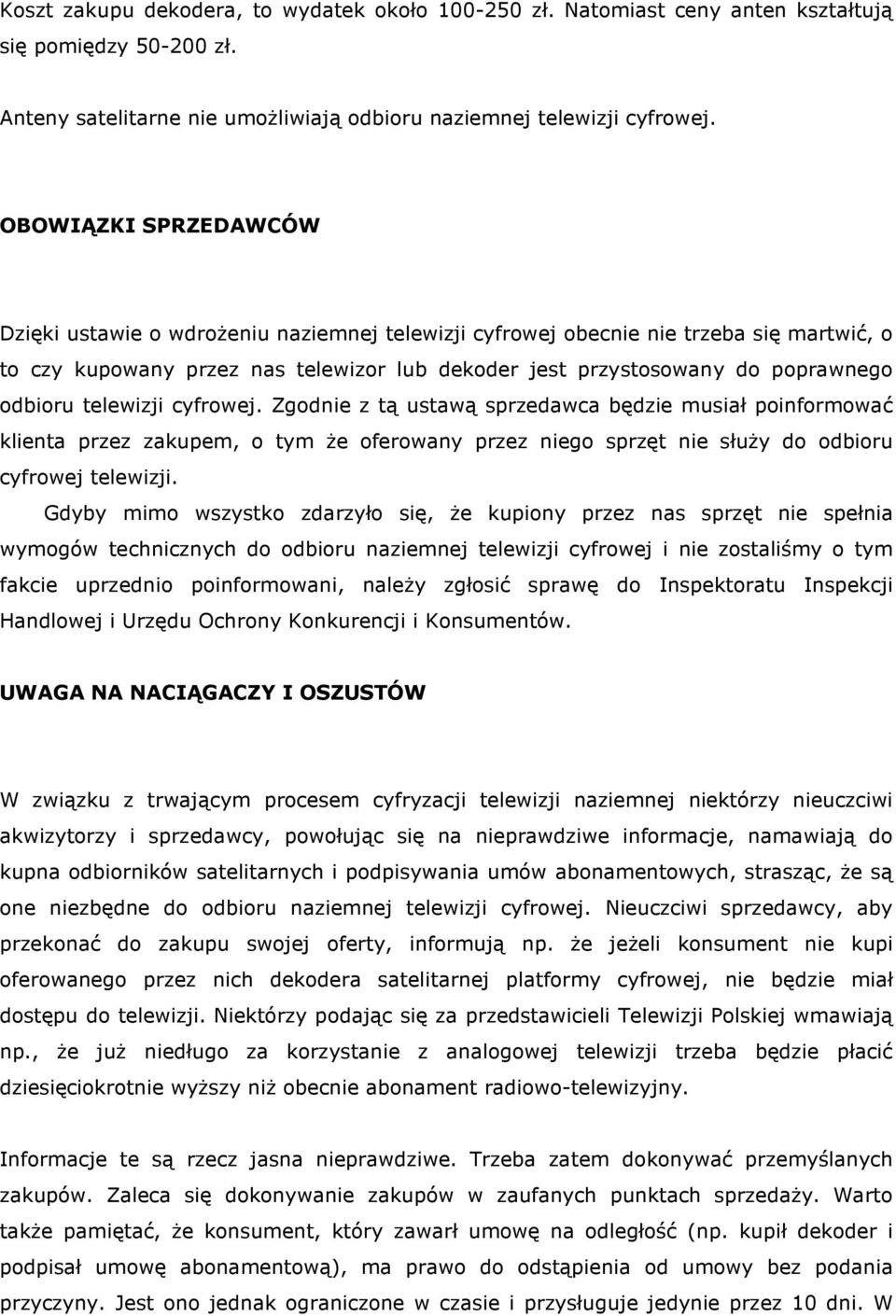 odbioru telewizji cyfrowej. Zgodnie z tą ustawą sprzedawca będzie musiał poinformować klienta przez zakupem, o tym że oferowany przez niego sprzęt nie służy do odbioru cyfrowej telewizji.