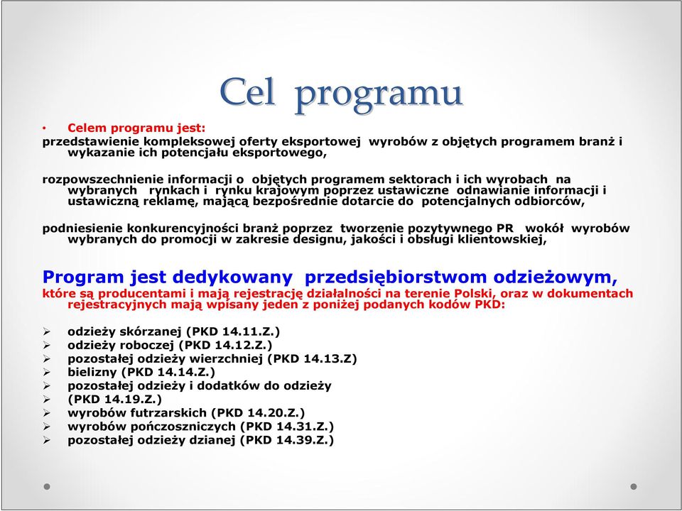 podniesienie konkurencyjności branŝ poprzez tworzenie pozytywnego PR wokół wyrobów wybranych do promocji w zakresie designu, jakości i obsługi klientowskiej, Program jest dedykowany przedsiębiorstwom