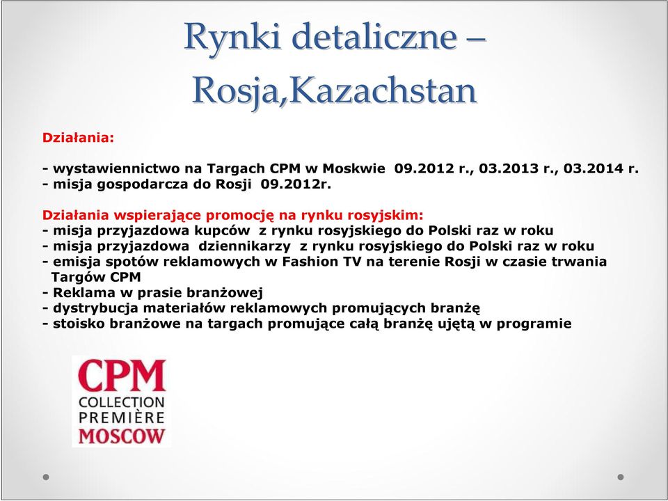 Działania wspierające promocję na rynku rosyjskim: - misja przyjazdowa kupców z rynku rosyjskiego do Polski raz w roku - misja przyjazdowa