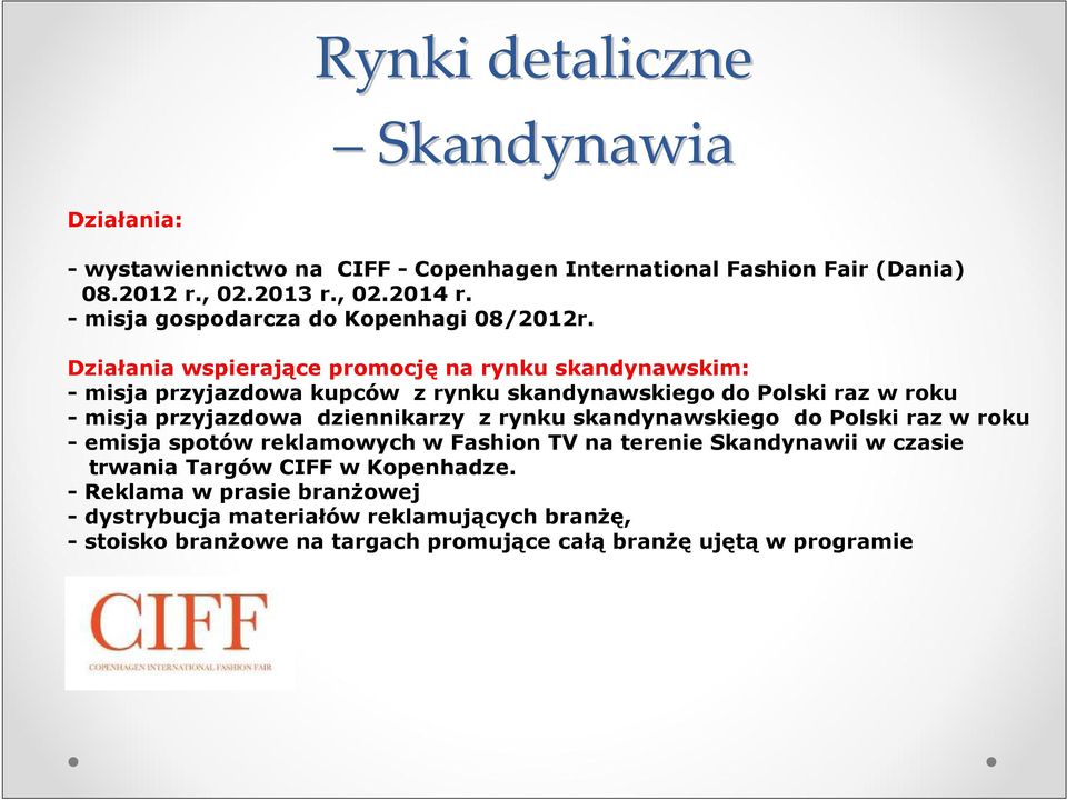 Działania wspierające promocję na rynku skandynawskim: - misja przyjazdowa kupców z rynku skandynawskiego do Polski raz w roku - misja przyjazdowa dziennikarzy z