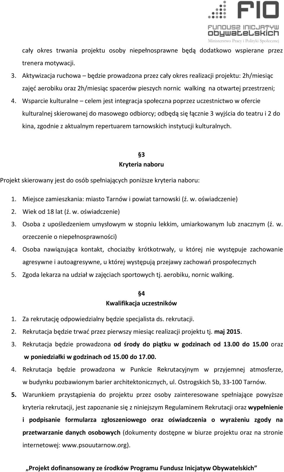 Wsparcie kulturalne celem jest integracja społeczna poprzez uczestnictwo w ofercie kulturalnej skierowanej do masowego odbiorcy; odbędą się łącznie 3 wyjścia do teatru i 2 do kina, zgodnie z