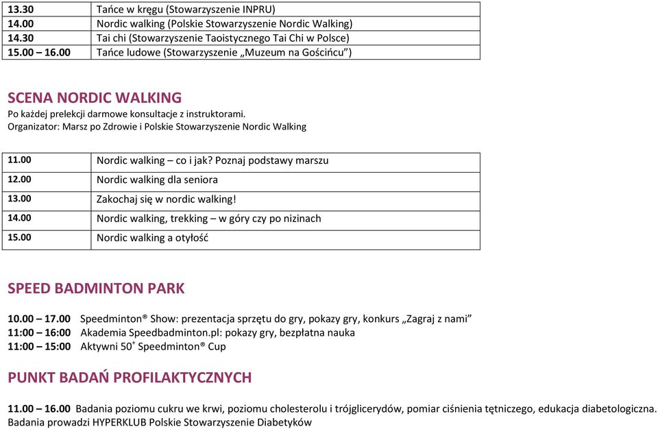 Organizator: Marsz po Zdrowie i Polskie Stowarzyszenie Nordic Walking 11.00 Nordic walking co i jak? Poznaj podstawy marszu 12.00 Nordic walking dla seniora 13.00 Zakochaj się w nordic walking! 14.