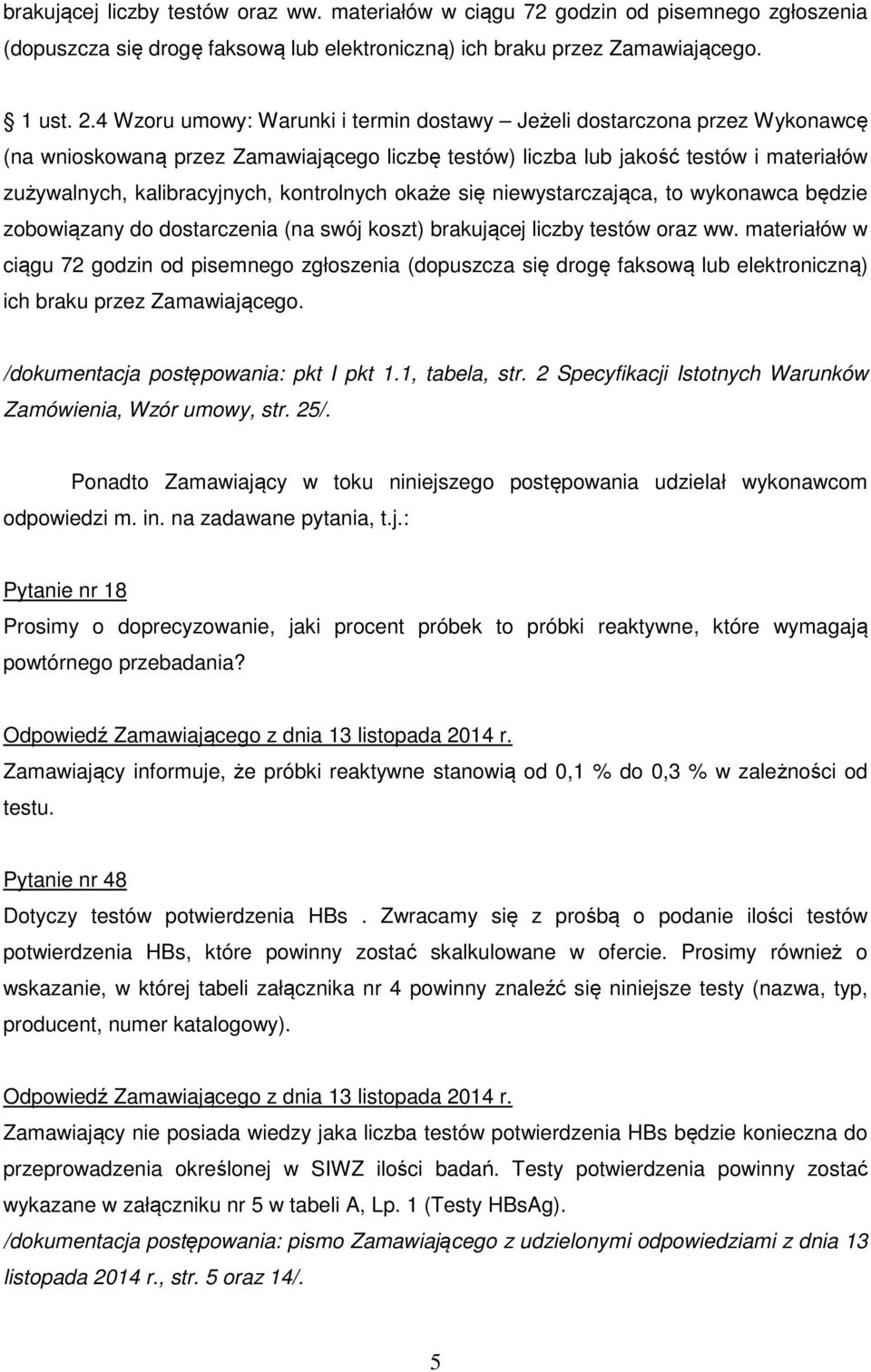 kontrolnych okaże się niewystarczająca, to wykonawca będzie zobowiązany do dostarczenia (na swój koszt) brakującej liczby testów oraz ww.