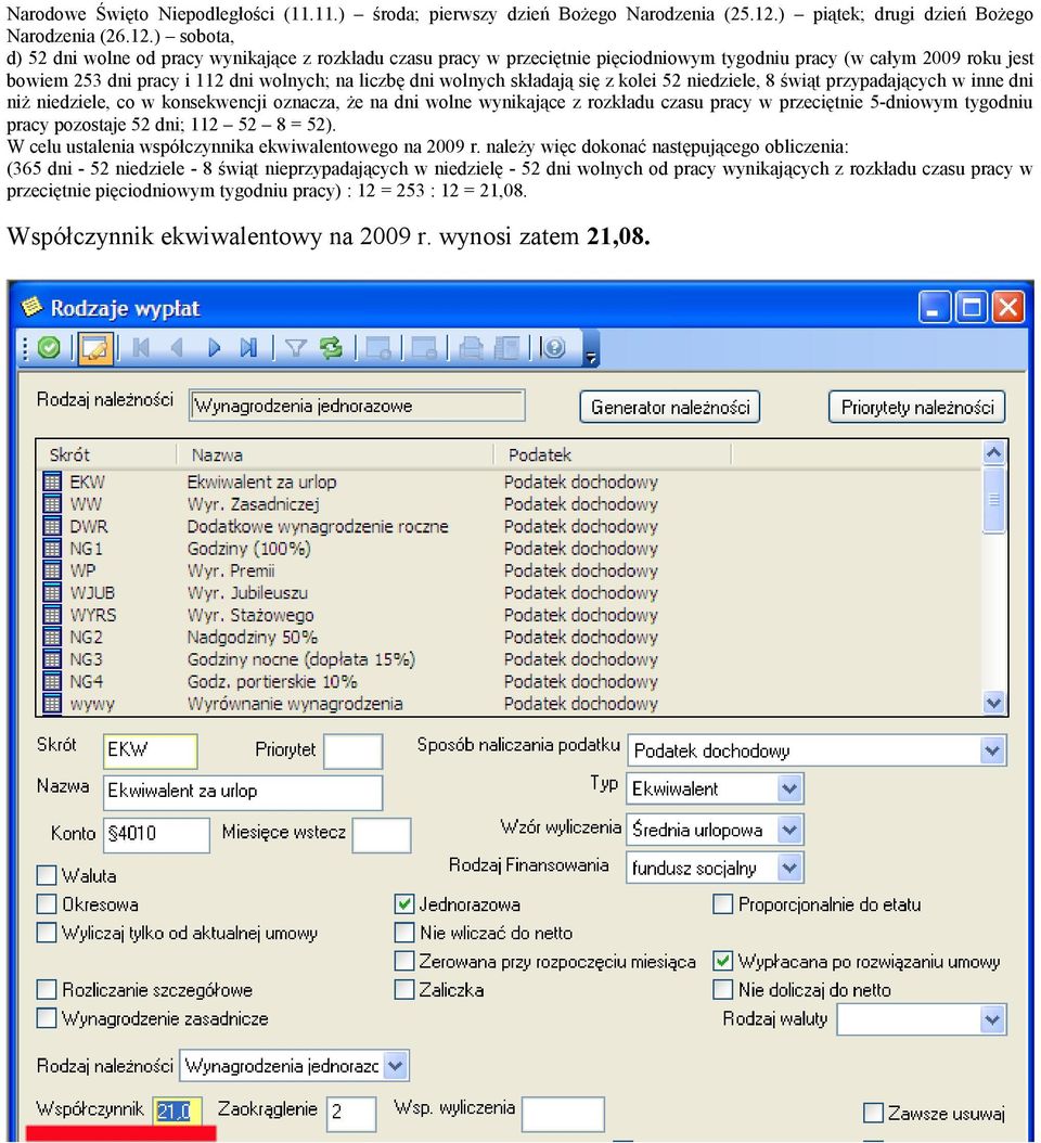 ) sobota, d) 52 dni wolne od pracy wynikające z rozkładu czasu pracy w przeciętnie pięciodniowym tygodniu pracy (w całym 2009 roku jest bowiem 253 dni pracy i 112 dni wolnych; na liczbę dni wolnych