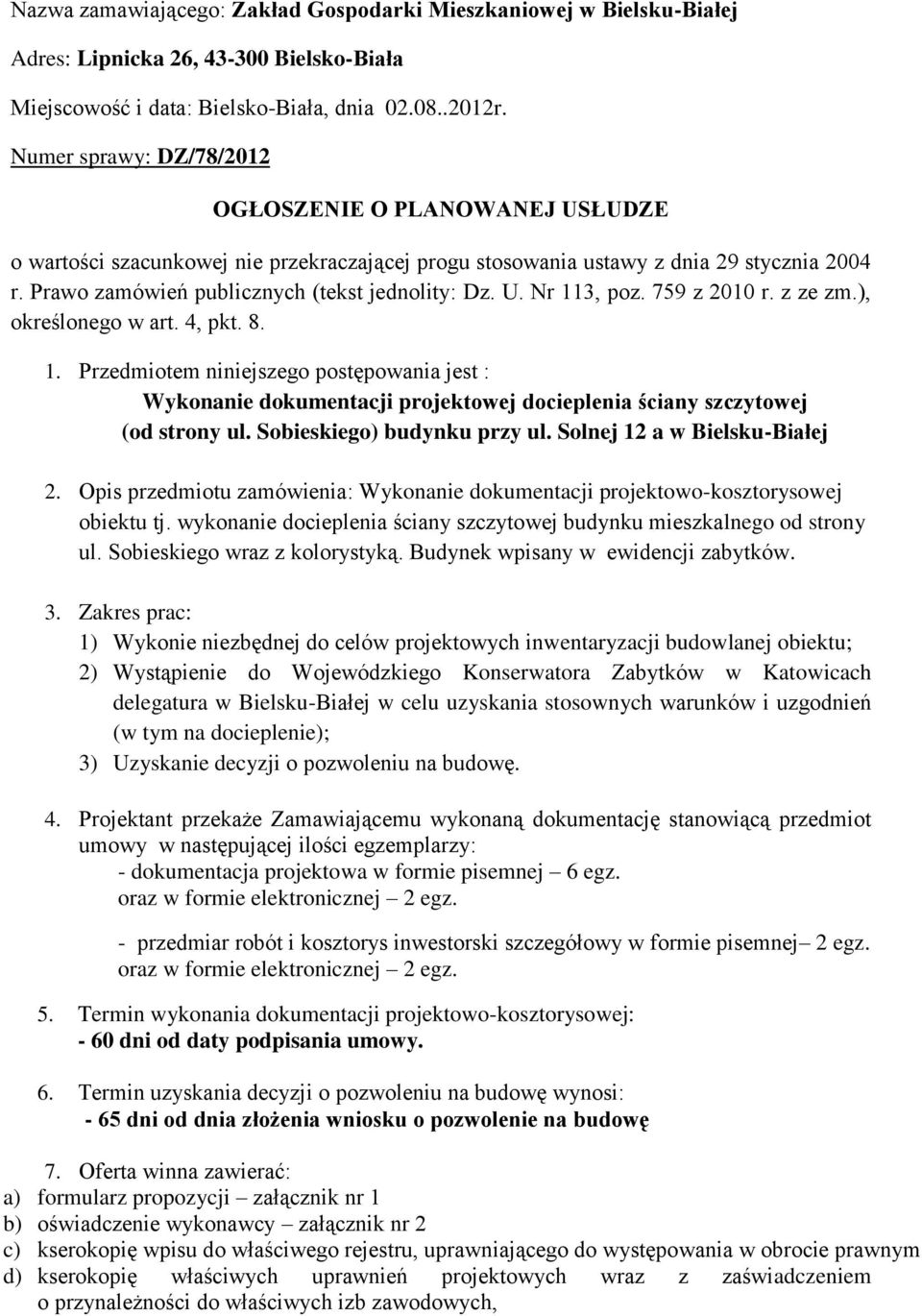 U. Nr 113, poz. 759 z 2010 r. z ze zm.), określonego w art. 4, pkt. 8. 1. Przedmiotem niniejszego postępowania jest : Wykonanie dokumentacji projektowej docieplenia ściany szczytowej (od strony ul.