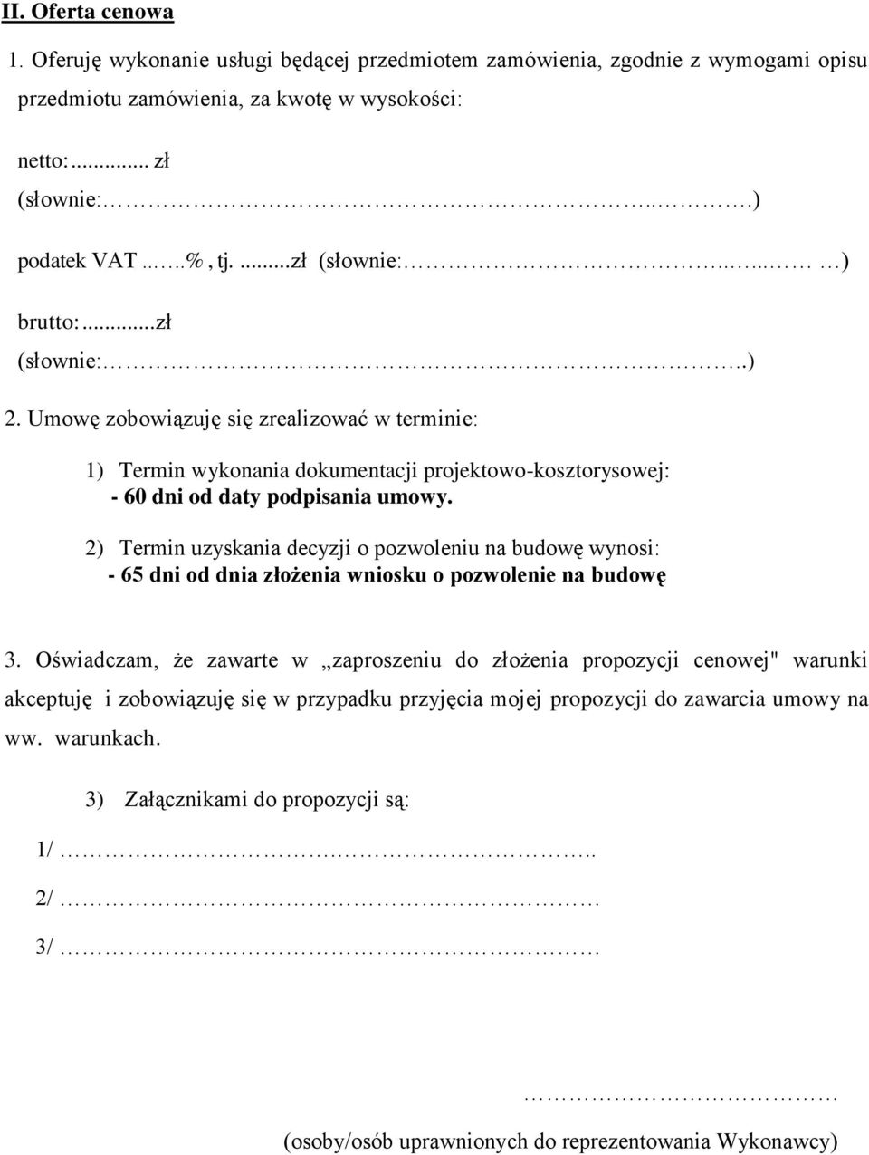 2) Termin uzyskania decyzji o pozwoleniu na budowę wynosi: - 65 dni od dnia złożenia wniosku o pozwolenie na budowę 3.