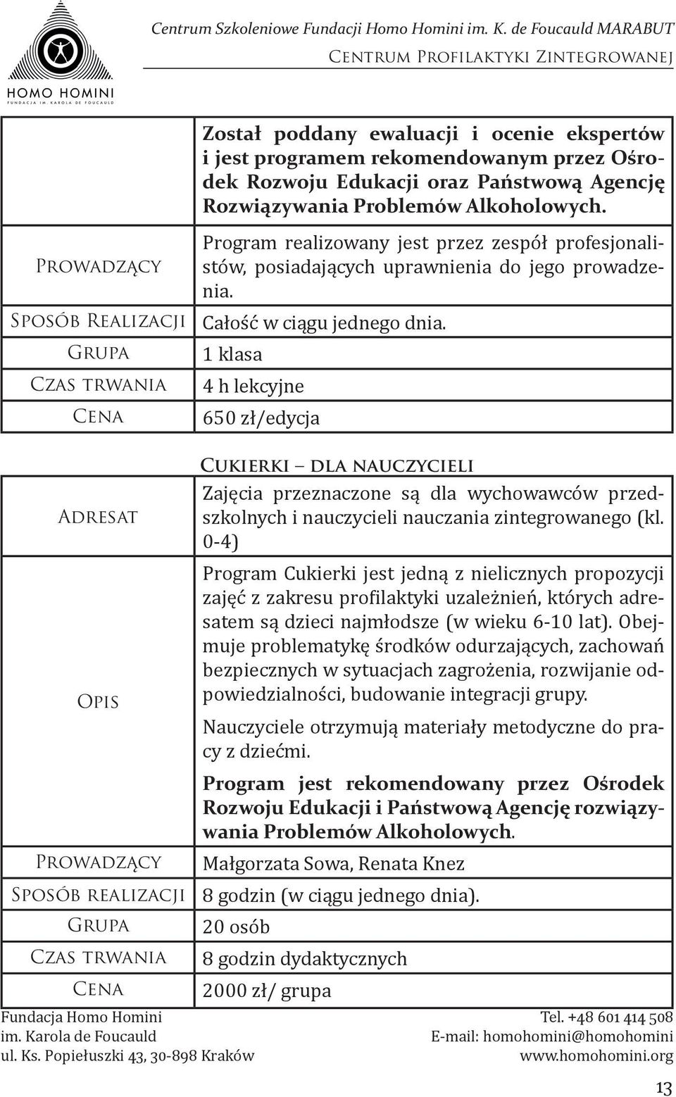 1 klasa 4 h lekcyjne 650 zł/edycja Cukierki dla nauczycieli Zajęcia przeznaczone są dla wychowawców przedszkolnych i nauczycieli nauczania zintegrowanego (kl.