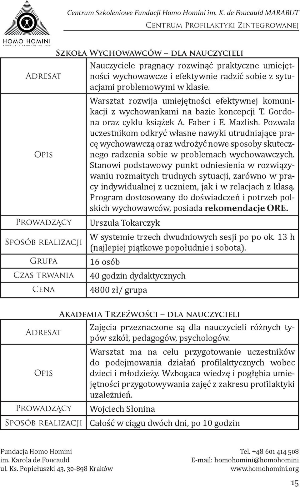 Pozwala uczestnikom odkryć własne nawyki utrudniające pracę wychowawczą oraz wdrożyć nowe sposoby skutecznego radzenia sobie w problemach wychowawczych.