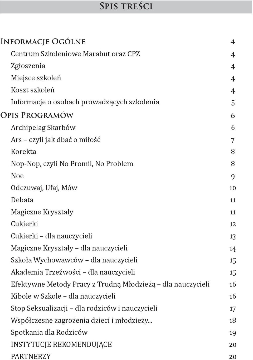 13 Magiczne Kryształy dla nauczycieli 14 Szkoła Wychowawców dla nauczycieli 15 Akademia Trzeźwości dla nauczycieli 15 Efektywne Metody Pracy z Trudną Młodzieżą dla nauczycieli 16 Kibole w