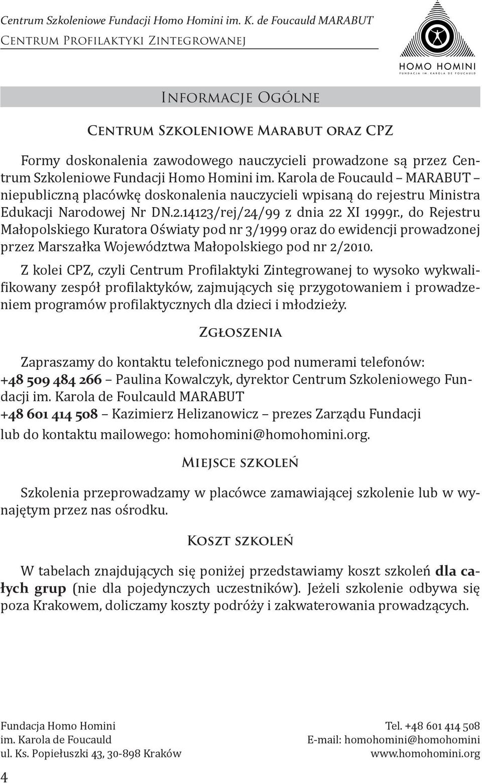 , do Rejestru Małopolskiego Kuratora Oświaty pod nr 3/1999 oraz do ewidencji prowadzonej przez Marszałka Województwa Małopolskiego pod nr 2/2010.