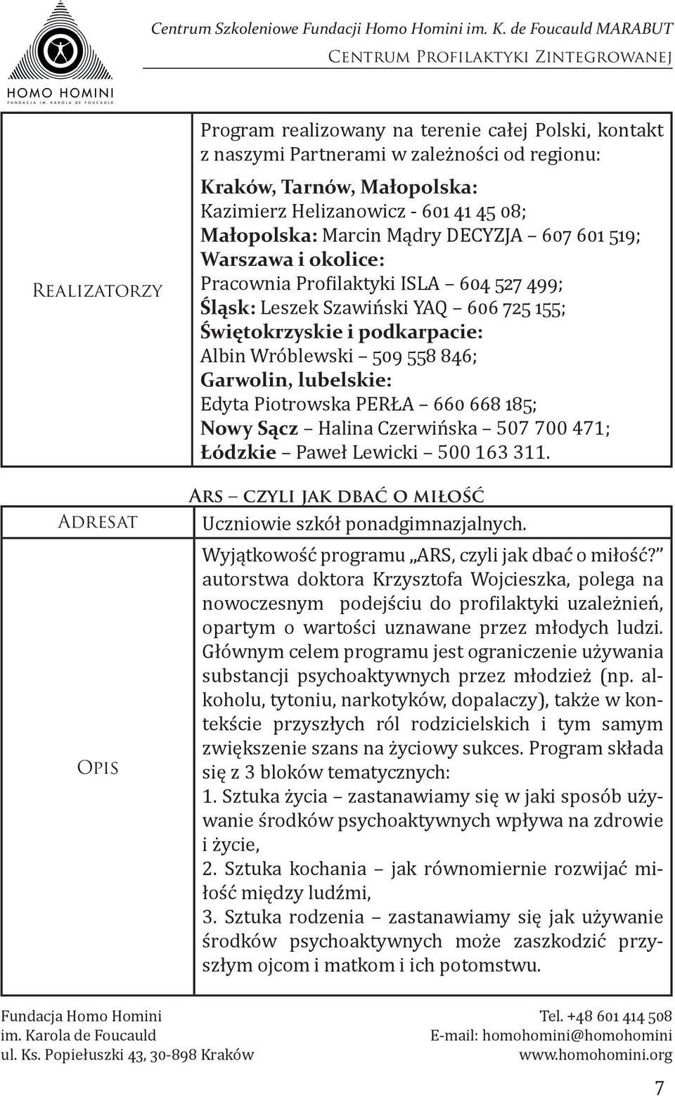 lubelskie: Edyta Piotrowska PERŁA 660 668 185; Nowy Sącz Halina Czerwińska 507 700 471; Łódzkie Paweł Lewicki 500 163 311. Ars czyli jak dbać o miłość Uczniowie szkół ponadgimnazjalnych.