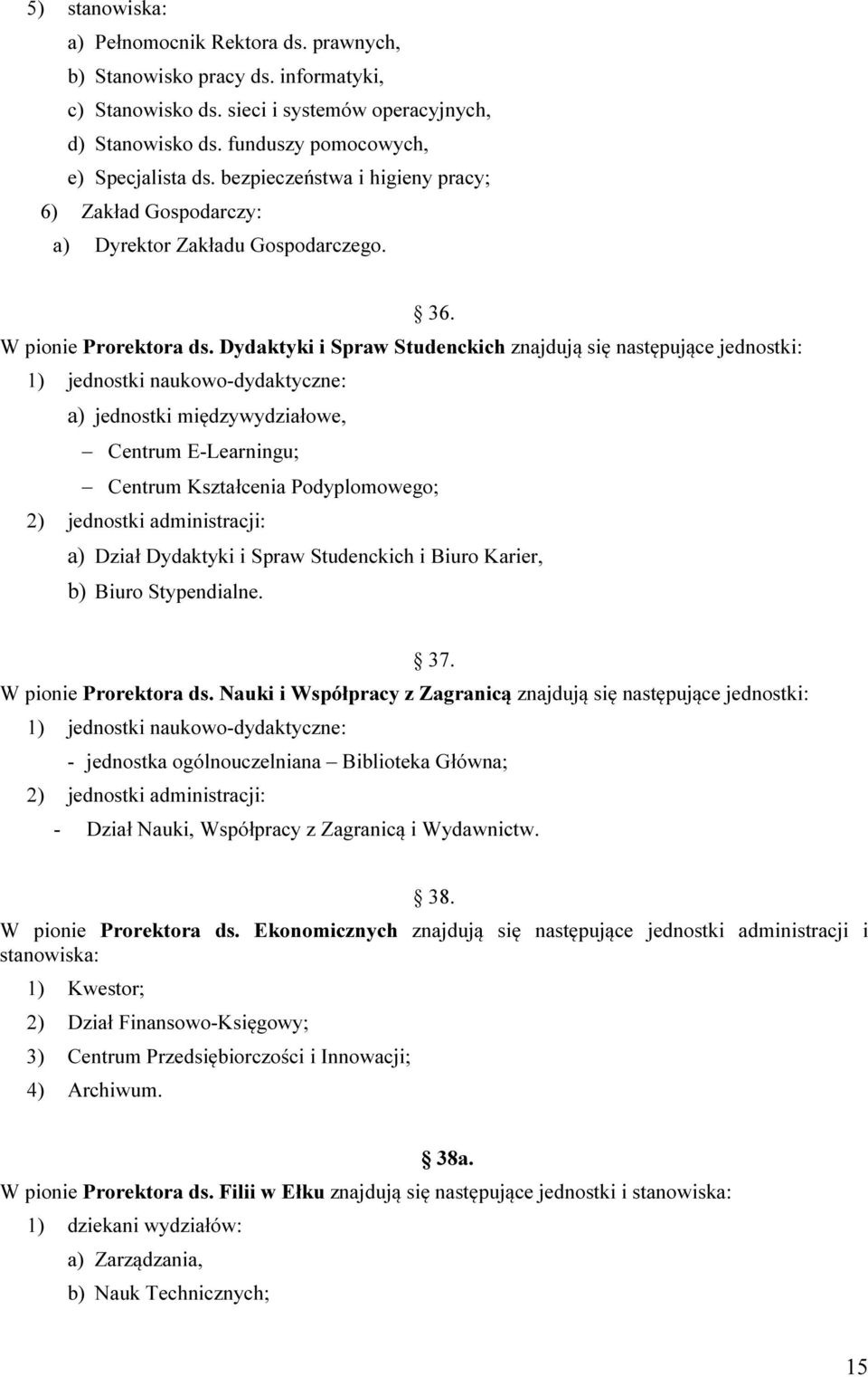 Dydaktyki i Spraw Studenckich znajdują się następujące jednostki: 1) jednostki naukowo-dydaktyczne: a) jednostki międzywydziałowe, Centrum E-Learningu; Centrum Kształcenia Podyplomowego; 2) jednostki