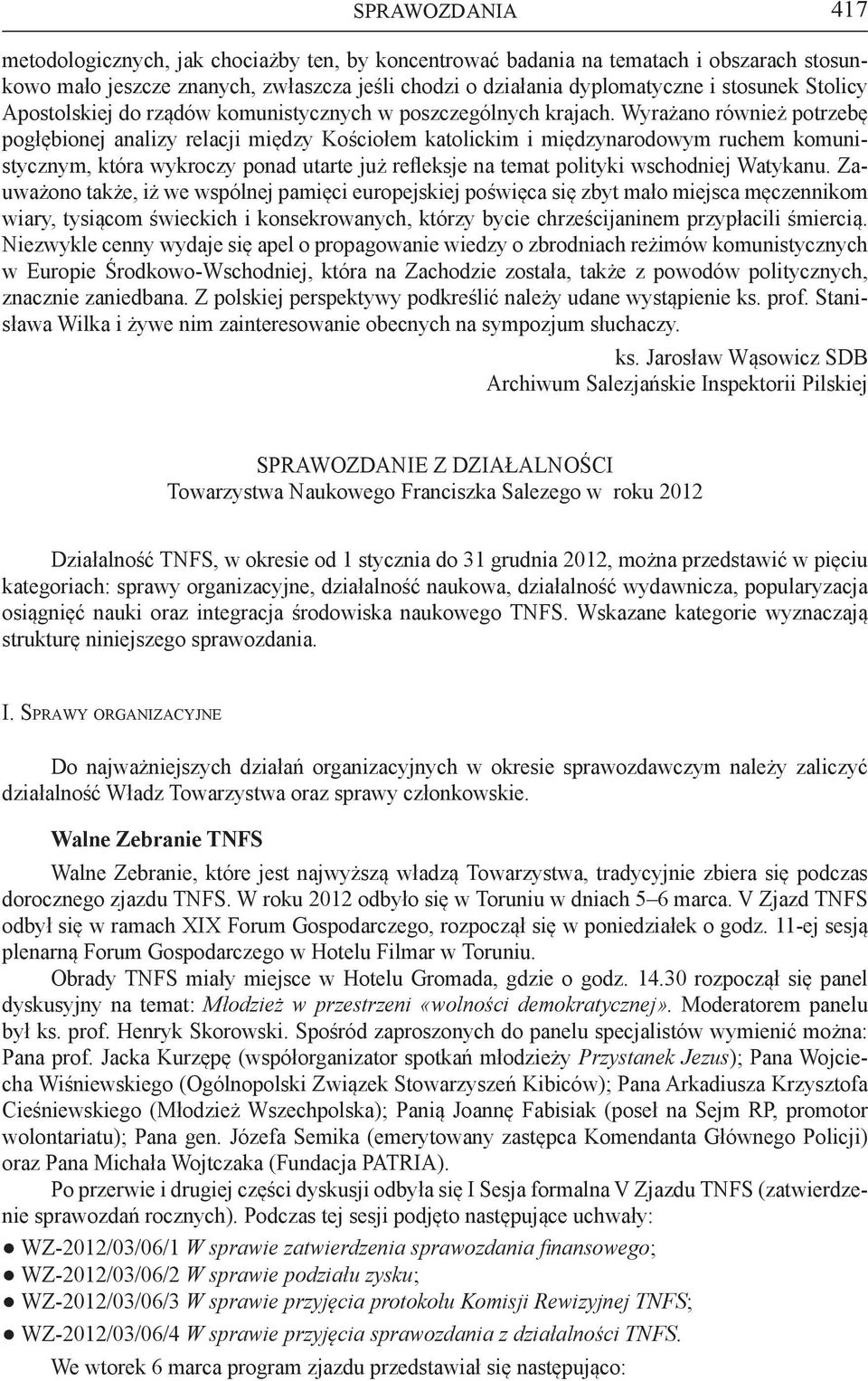 Wyrażano również potrzebę pogłębionej analizy relacji między Kościołem katolickim i międzynarodowym ruchem komunistycznym, która wykroczy ponad utarte już refleksje na temat polityki wschodniej