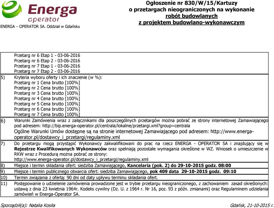 2-03-06-2016 Przetarg nr 7 Etap 1-03-06-2016 Przetarg nr 7 Etap 2-03-06-2016 5) Kryteria wyboru oferty i ich znaczenie (w %): Przetarg nr 1 Cena brutto [100%] Przetarg nr 2 Cena brutto [100%]