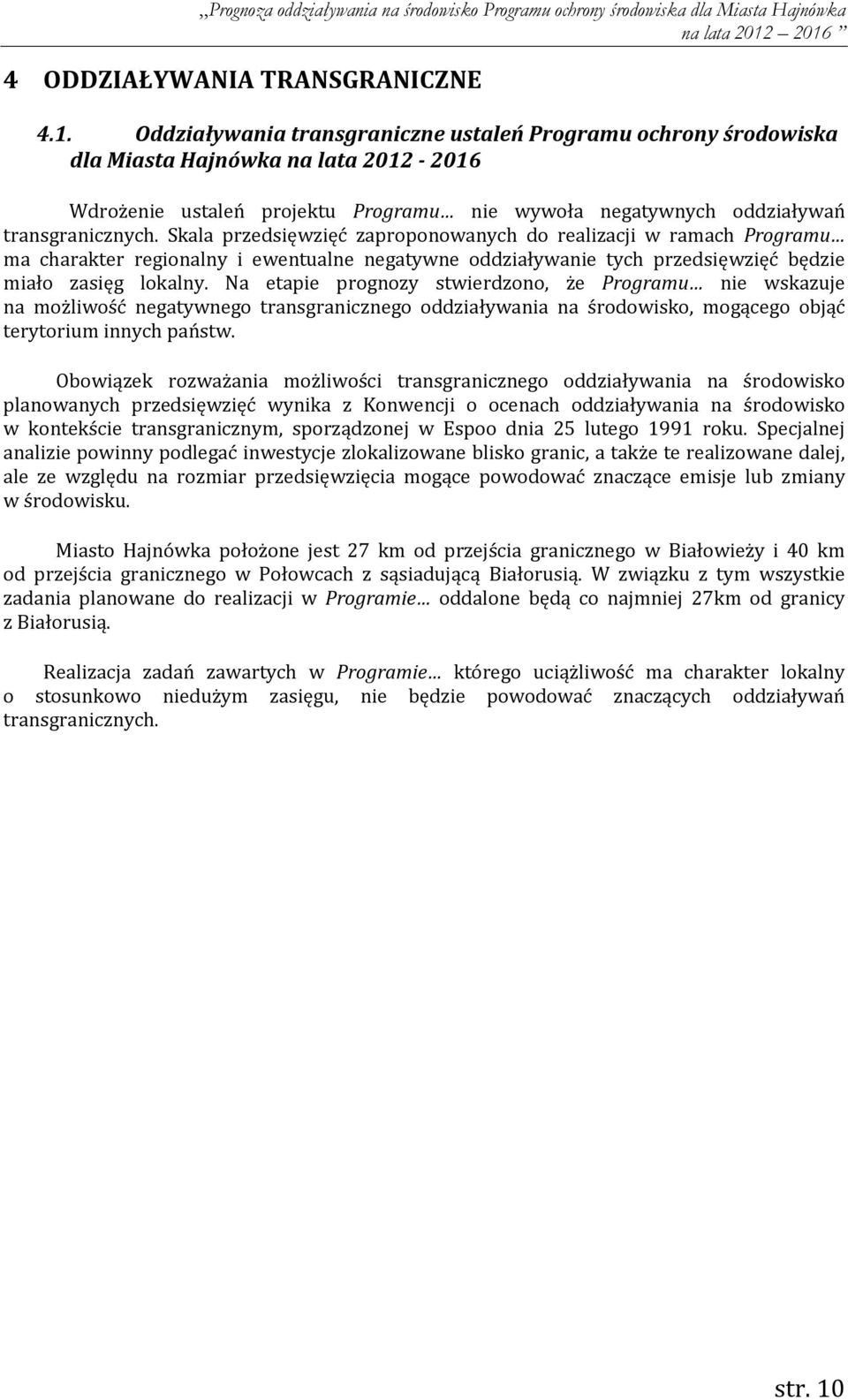 Skala przedsięwzięć zaproponowanych do realizacji w ramach Programu ma charakter regionalny i ewentualne negatywne oddziaływanie tych przedsięwzięć będzie miało zasięg lokalny.