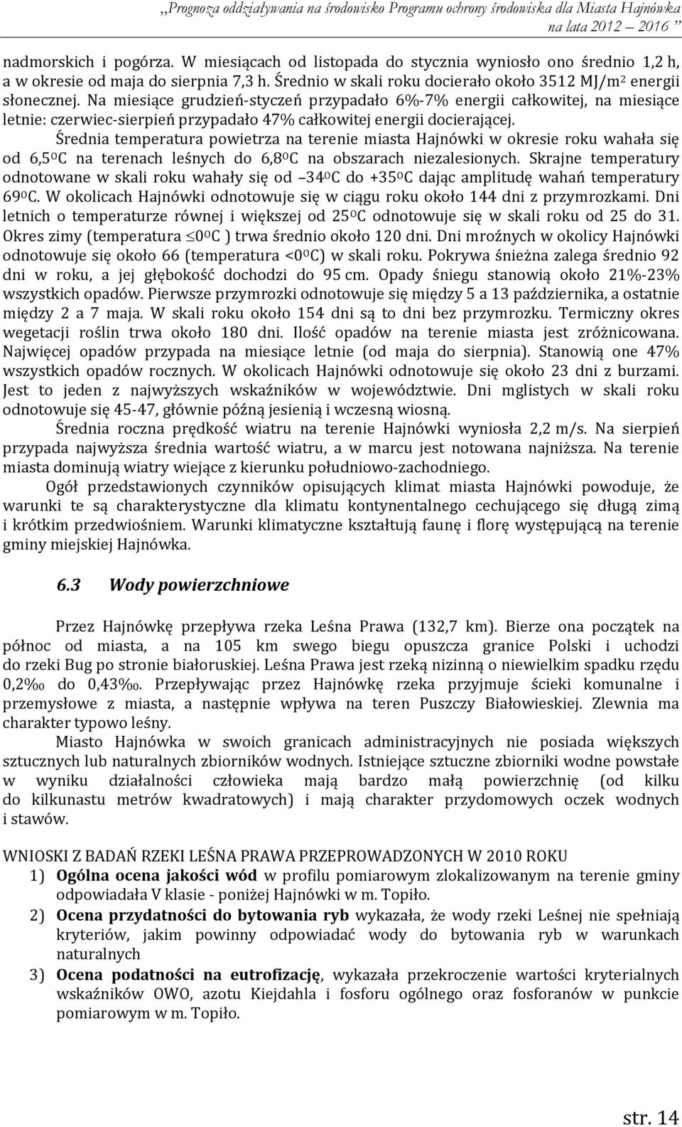 Średnia temperatura powietrza na terenie miasta Hajnówki w okresie roku wahała się od 6,5 O C na terenach leśnych do 6,8 O C na obszarach niezalesionych.