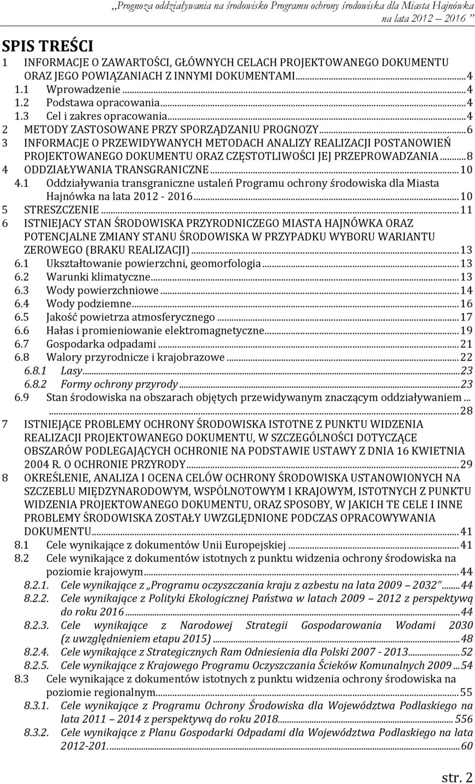 .. 8 4 ODDZIAŁYWANIA TRANSGRANICZNE... 1 4.1 Oddziaływania transgraniczne ustaleń Programu ochrony środowiska dla Miasta Hajnówka na lata 212-216... 1 5 STRESZCZENIE.