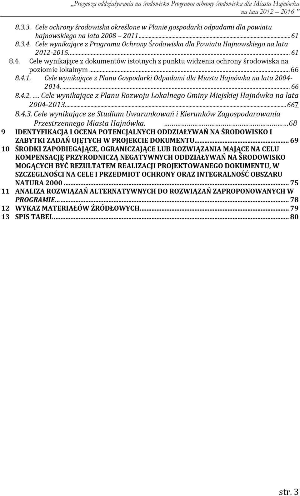 .. 66 8.4.1. Cele wynikające z Planu Gospodarki Odpadami dla Miasta Hajnówka na lata 24-214.... 66 8.4.2.... Cele wynikające z Planu Rozwoju Lokalnego Gminy Miejskiej Hajnówka na lata 24-213.... 667 8.