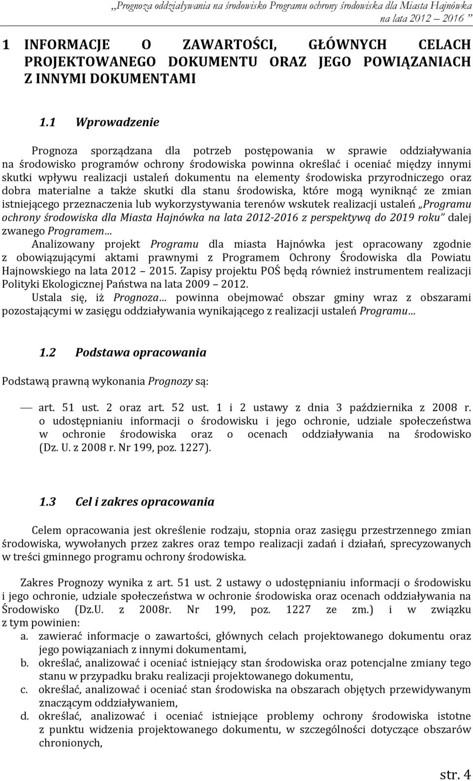 ustaleń dokumentu na elementy środowiska przyrodniczego oraz dobra materialne a także skutki dla stanu środowiska, które mogą wyniknąć ze zmian istniejącego przeznaczenia lub wykorzystywania terenów