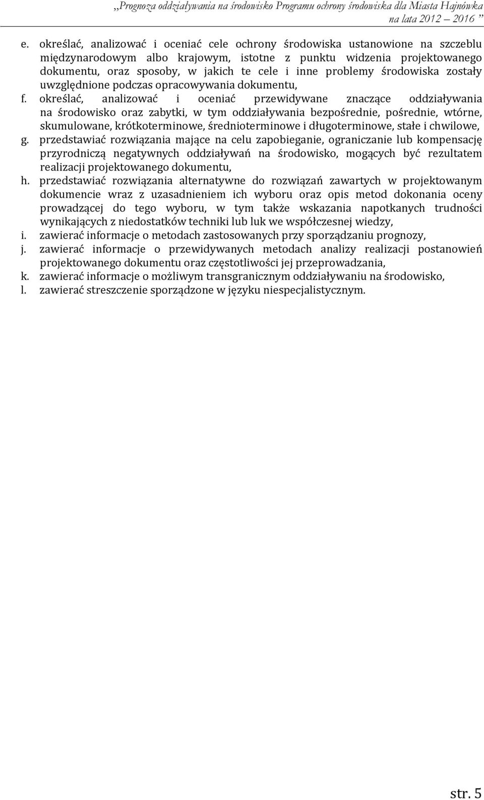 określać, analizować i oceniać przewidywane znaczące oddziaływania na środowisko oraz zabytki, w tym oddziaływania bezpośrednie, pośrednie, wtórne, skumulowane, krótkoterminowe, średnioterminowe i