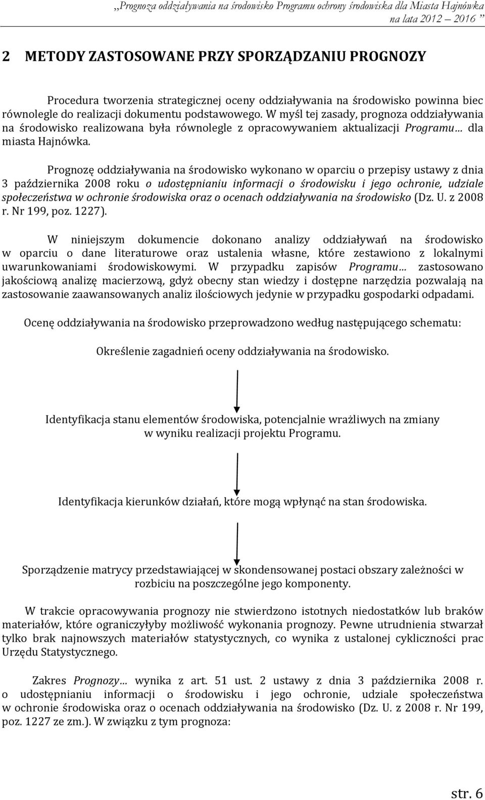 Prognozę oddziaływania na środowisko wykonano w oparciu o przepisy ustawy z dnia 3 października 28 roku o udostępnianiu informacji o środowisku i jego ochronie, udziale społeczeństwa w ochronie
