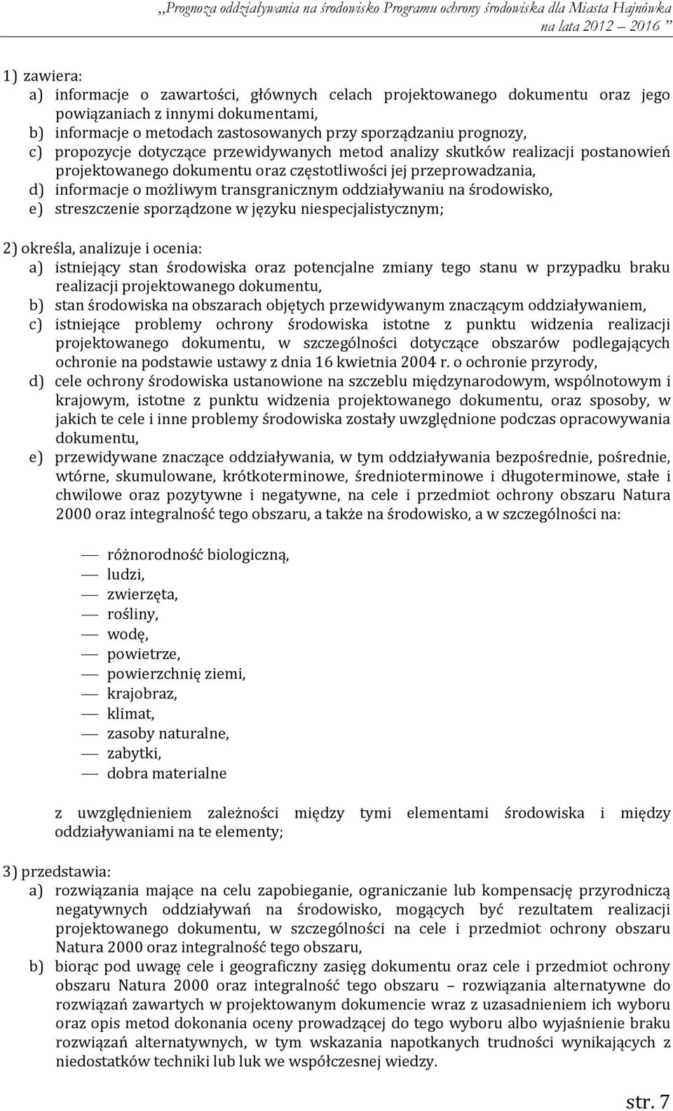 oddziaływaniu na środowisko, e) streszczenie sporządzone w języku niespecjalistycznym; 2) określa, analizuje i ocenia: a) istniejący stan środowiska oraz potencjalne zmiany tego stanu w przypadku